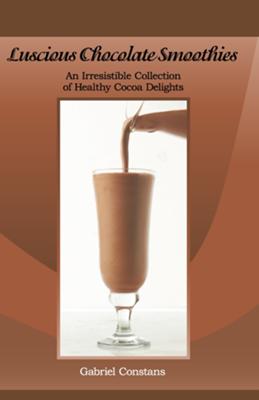 Luscious Chocolate Smoothies: An Irresistible Collection of Healthy Cocoa Delights